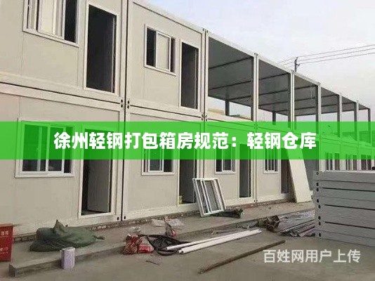徐州轻钢打包箱房规范：轻钢仓库 