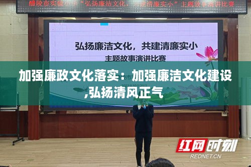 加强廉政文化落实：加强廉洁文化建设,弘扬清风正气 