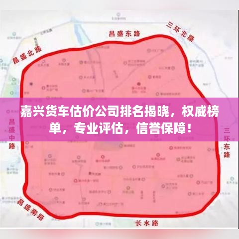 嘉兴货车估价公司排名揭晓，权威榜单，专业评估，信誉保障！