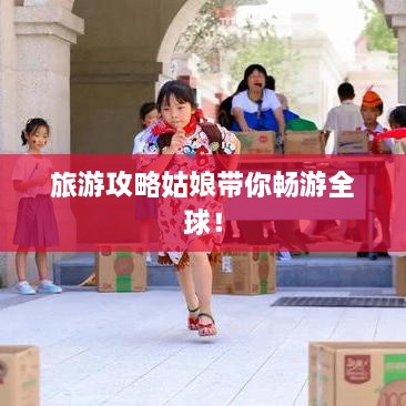 旅游攻略姑娘带你畅游全球！