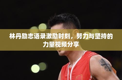 林丹励志语录激励时刻，努力与坚持的力量视频分享
