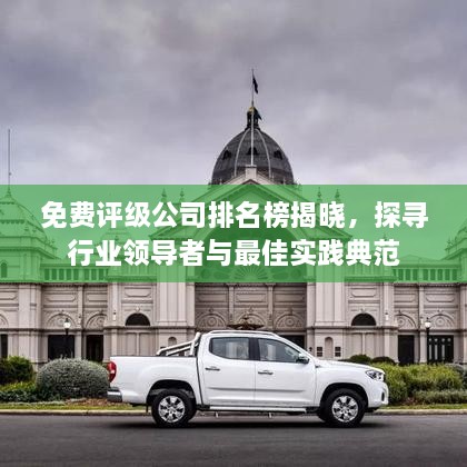 免费评级公司排名榜揭晓，探寻行业领导者与最佳实践典范