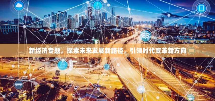 新经济专题，探索未来发展新路径，引领时代变革新方向