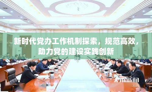 新时代党办工作机制探索，规范高效，助力党的建设实践创新
