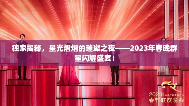 独家揭秘，星光熠熠的璀璨之夜——2023年春晚群星闪耀盛宴！