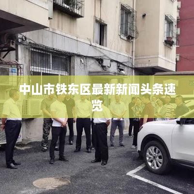 中山市铁东区最新新闻头条速览