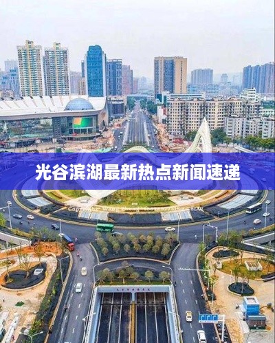 光谷滨湖最新热点新闻速递