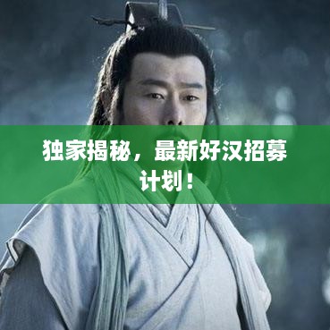 独家揭秘，最新好汉招募计划！